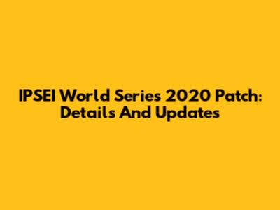 IPSEI World Series 2020 Patch: Details And Updates
