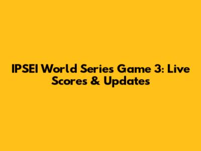 IPSEI World Series Game 3: Live Scores & Updates
