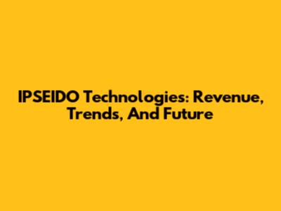 IPSEIDO Technologies: Revenue, Trends, And Future