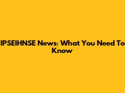 IPSEIHNSE News: What You Need To Know