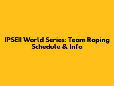 IPSEII World Series: Team Roping Schedule & Info