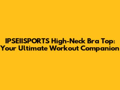 IPSEIISPORTS High-Neck Bra Top: Your Ultimate Workout Companion