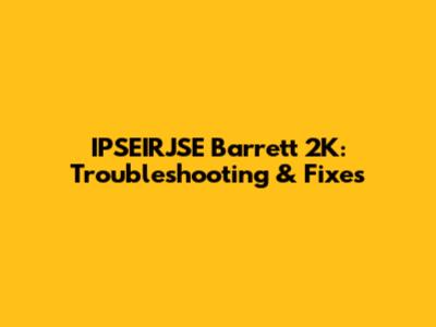 IPSEIRJSE Barrett 2K: Troubleshooting & Fixes