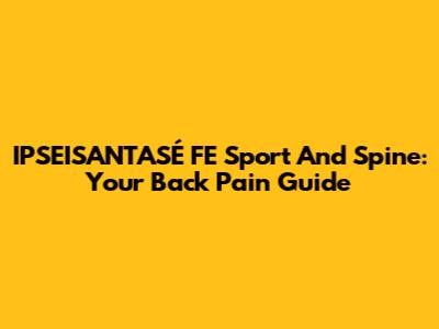IPSEISANTASÉ FE Sport And Spine: Your Back Pain Guide