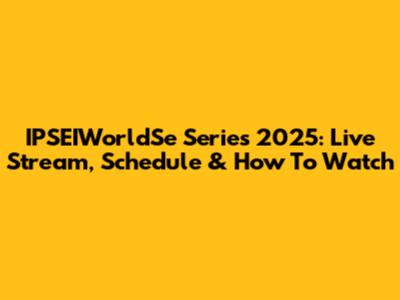 IPSEIWorldSe Series 2025: Live Stream, Schedule & How To Watch