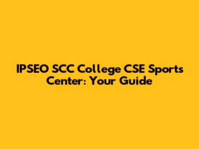 IPSEO SCC College CSE Sports Center: Your Guide