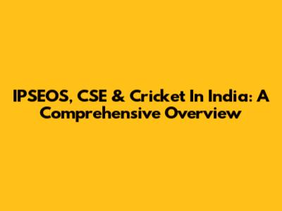 IPSEOS, CSE & Cricket In India: A Comprehensive Overview
