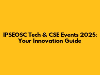 IPSEOSC Tech & CSE Events 2025: Your Innovation Guide