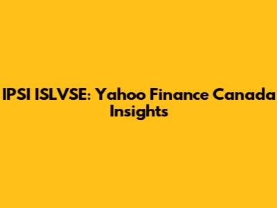 IPSI ISLVSE: Yahoo Finance Canada Insights