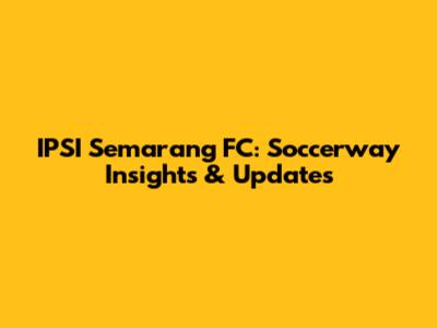 IPSI Semarang FC: Soccerway Insights & Updates