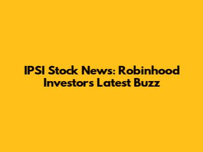IPSI Stock News: Robinhood Investors' Latest Buzz
