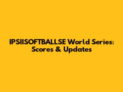 IPSIISOFTBALLSE World Series: Scores & Updates
