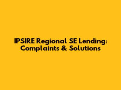 IPSIRE Regional SE Lending: Complaints & Solutions