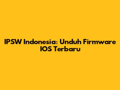 IPSW Indonesia: Unduh Firmware IOS Terbaru