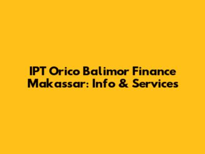 IPT Orico Balimor Finance Makassar: Info & Services