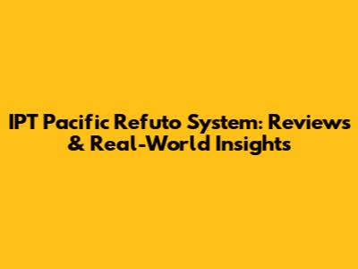 IPT Pacific Refuto System: Reviews & Real-World Insights