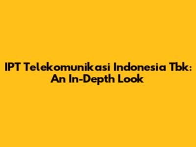 IPT Telekomunikasi Indonesia Tbk: An In-Depth Look