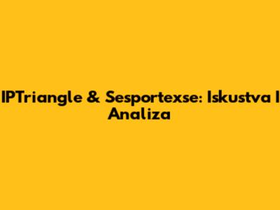 IPTriangle & Sesportexse: Iskustva I Analiza