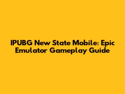 IPUBG New State Mobile: Epic Emulator Gameplay Guide