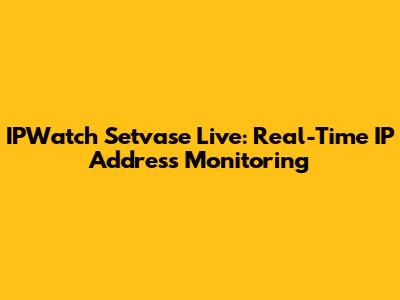 IPWatch Setvase Live: Real-Time IP Address Monitoring