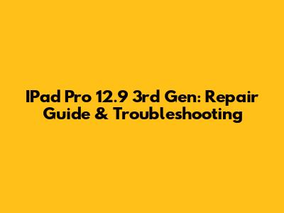 IPad Pro 12.9" 3rd Gen: Repair Guide & Troubleshooting