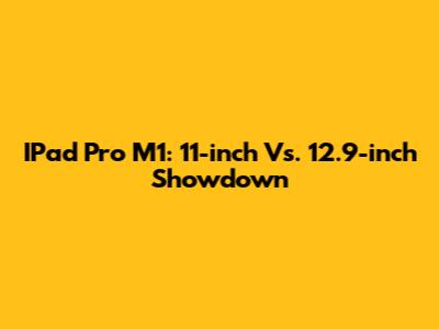 IPad Pro M1: 11-inch Vs. 12.9-inch Showdown