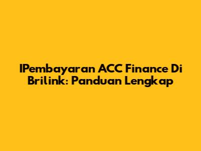 IPembayaran ACC Finance Di Brilink: Panduan Lengkap