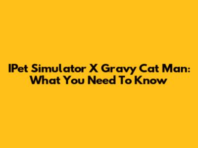 IPet Simulator X Gravy Cat Man: What You Need To Know
