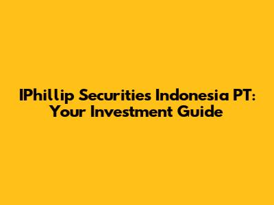 IPhillip Securities Indonesia PT: Your Investment Guide