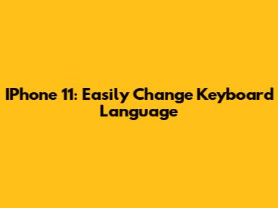 IPhone 11: Easily Change Keyboard Language