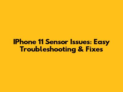 IPhone 11 Sensor Issues: Easy Troubleshooting & Fixes