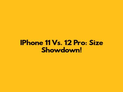 IPhone 11 Vs. 12 Pro: Size Showdown!