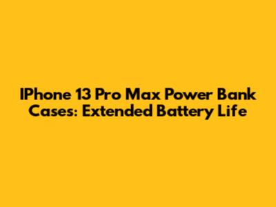 IPhone 13 Pro Max Power Bank Cases: Extended Battery Life