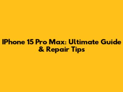 IPhone 15 Pro Max: Ultimate Guide & Repair Tips