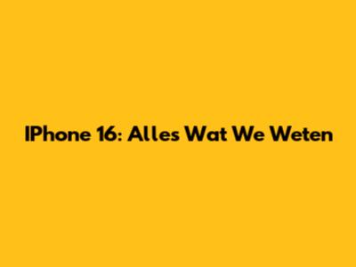 IPhone 16: Alles Wat We Weten