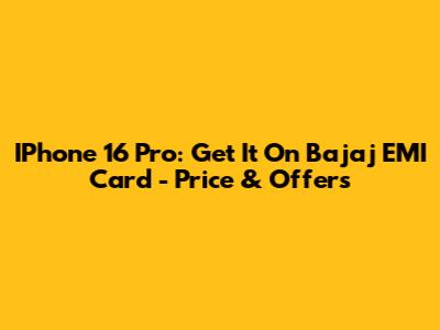 IPhone 16 Pro: Get It On Bajaj EMI Card - Price & Offers