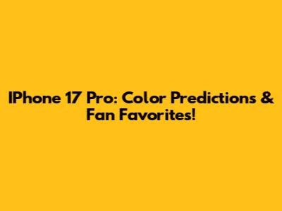 IPhone 17 Pro: Color Predictions & Fan Favorites!