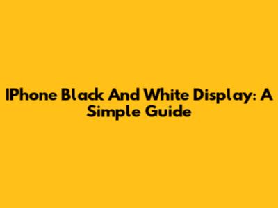 IPhone Black And White Display: A Simple Guide