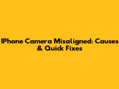 IPhone Camera Misaligned: Causes & Quick Fixes