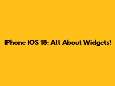 IPhone IOS 18: All About Widgets!