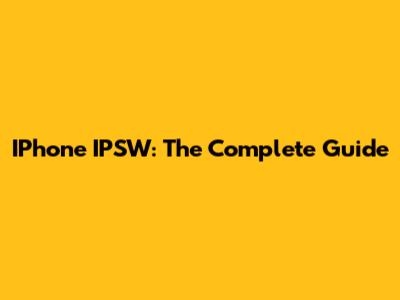 IPhone IPSW: The Complete Guide