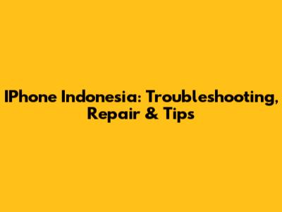 IPhone Indonesia: Troubleshooting, Repair & Tips