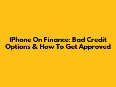 IPhone On Finance: Bad Credit Options & How To Get Approved