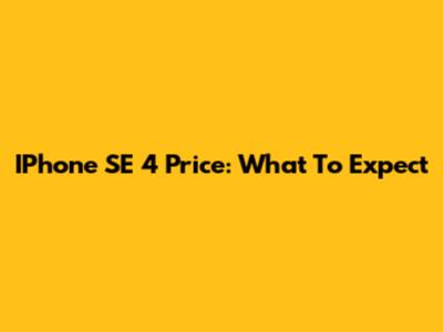 IPhone SE 4 Price: What To Expect