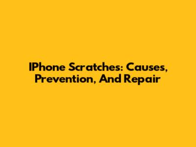 IPhone Scratches: Causes, Prevention, And Repair