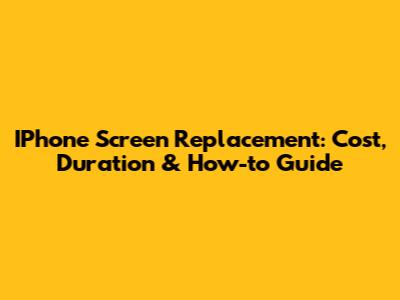 IPhone Screen Replacement: Cost, Duration & How-to Guide