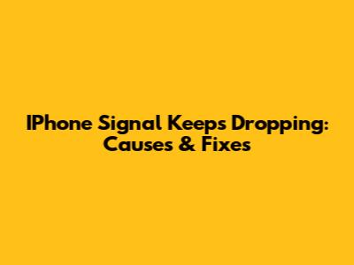 IPhone Signal Keeps Dropping: Causes & Fixes