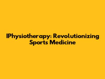 IPhysiotherapy: Revolutionizing Sports Medicine