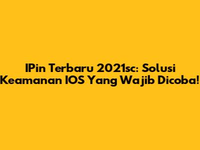 IPin Terbaru 2021sc: Solusi Keamanan IOS Yang Wajib Dicoba!