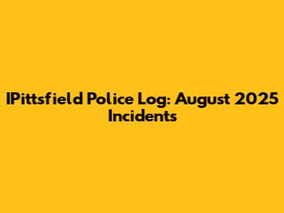 IPittsfield Police Log: August 2025 Incidents